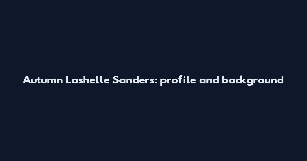 Autumn Lashelle Sanders: profile and background