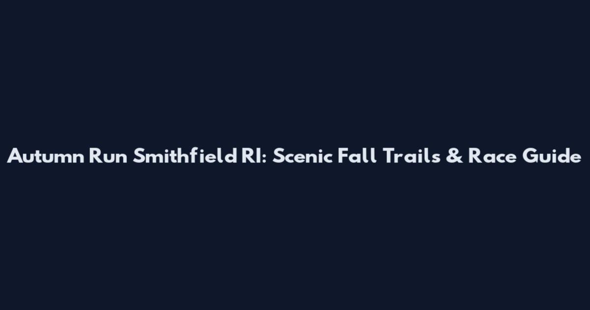 Autumn Run Smithfield RI: Scenic Fall Trails & Race Guide