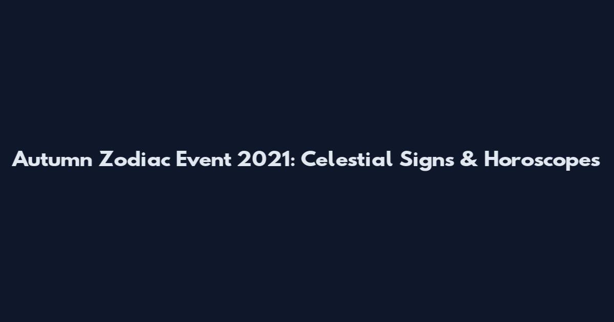 Autumn Zodiac Event 2021: Celestial Signs & Horoscopes