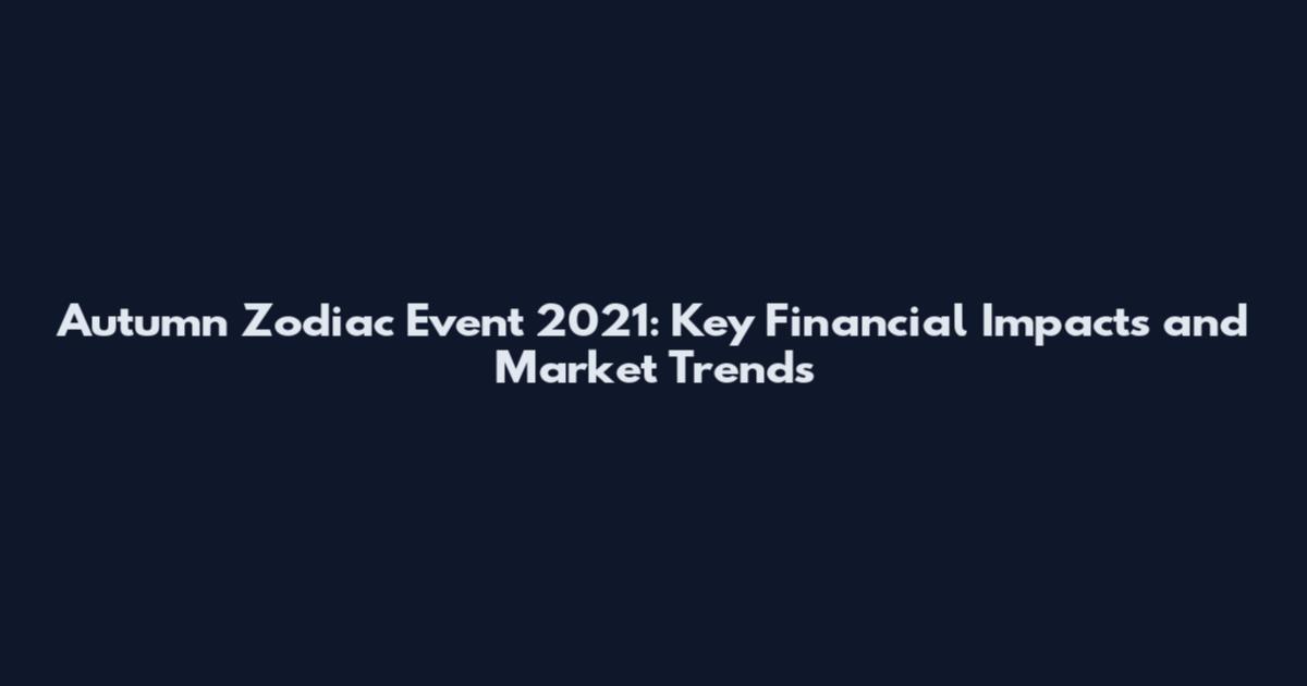Autumn Zodiac Event 2021: Key Financial Impacts and Market Trends