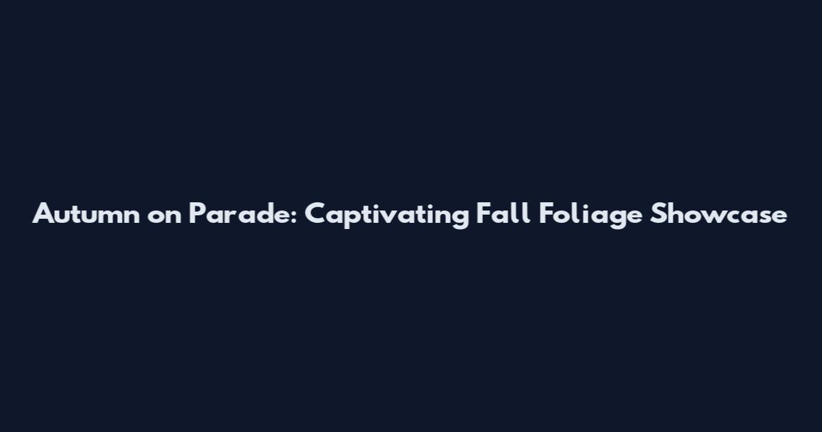 Autumn on Parade: Captivating Fall Foliage Showcase