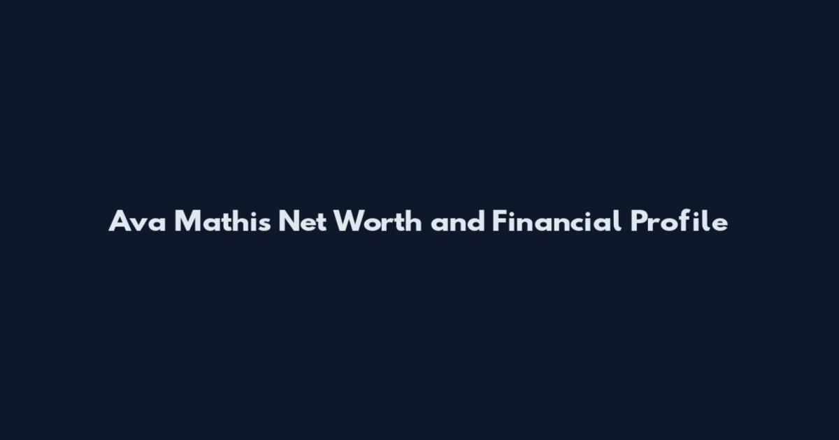 Ava Mathis Net Worth and Financial Profile