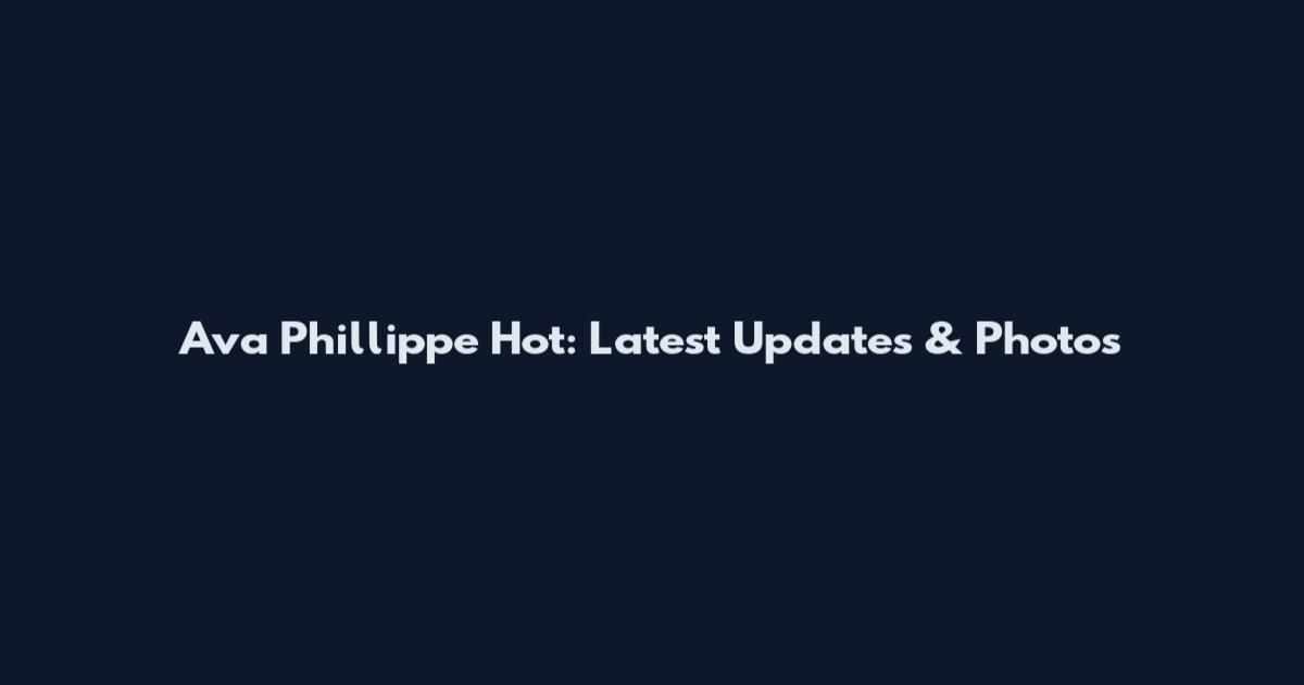 Ava Phillippe Hot: Latest Updates & Photos