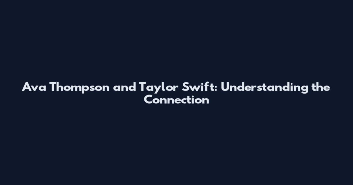 Ava Thompson and Taylor Swift: Understanding the Connection