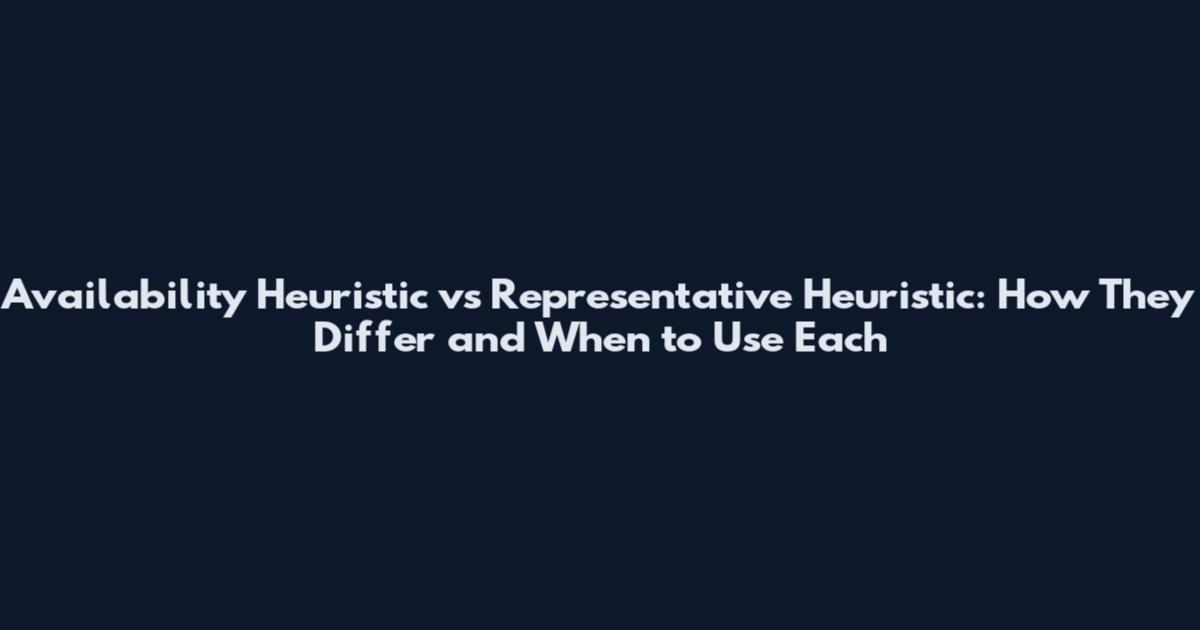 Availability Heuristic vs Representative Heuristic: How They Differ and When to Use Each