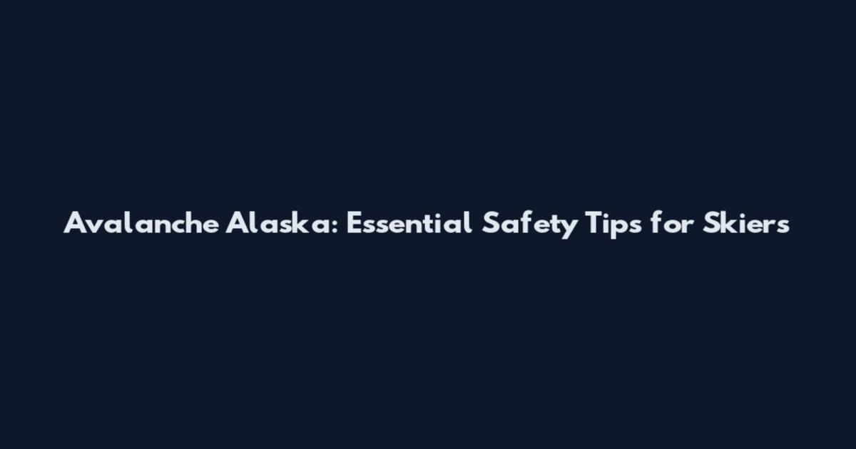 Avalanche Alaska: Essential Safety Tips for Skiers