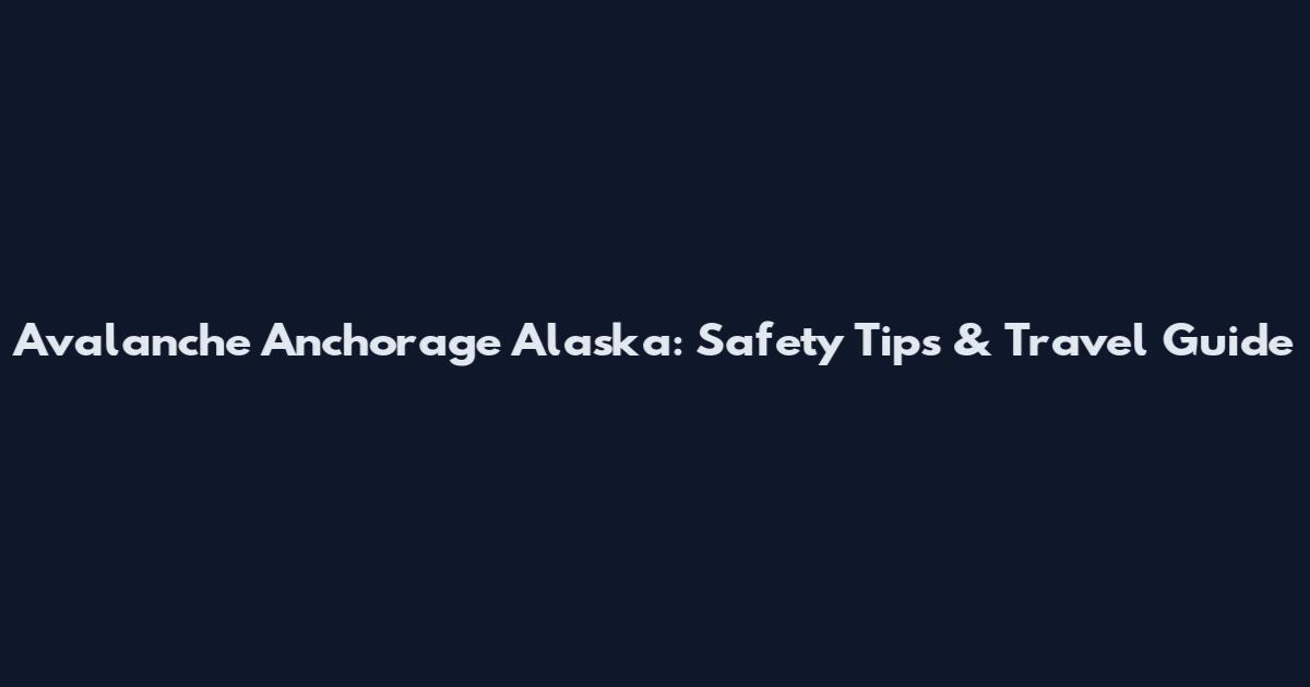 Avalanche Anchorage Alaska: Safety Tips & Travel Guide