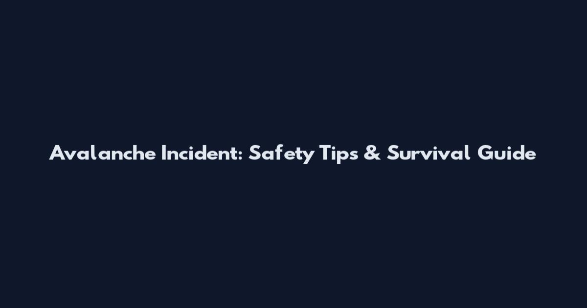Avalanche Incident: Safety Tips & Survival Guide