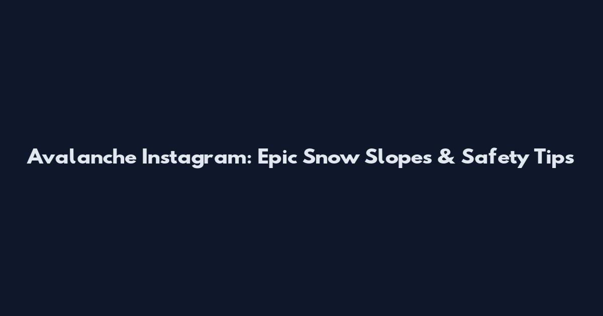 Avalanche Instagram: Epic Snow Slopes & Safety Tips
