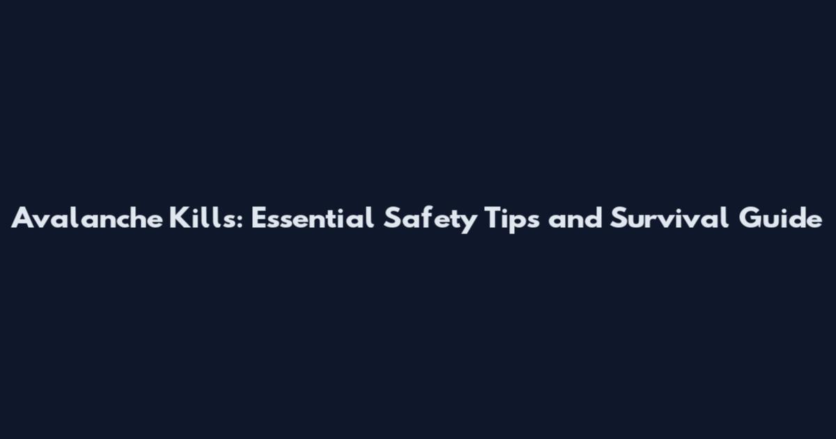 Avalanche Kills: Essential Safety Tips and Survival Guide