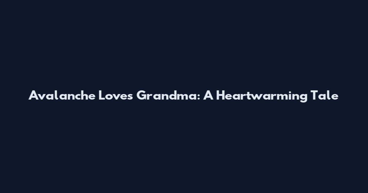 Avalanche Loves Grandma: A Heartwarming Tale