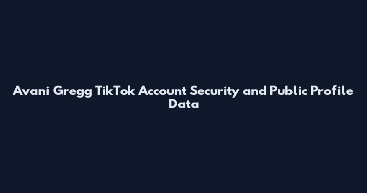 Avani Gregg TikTok Account Security and Public Profile Data