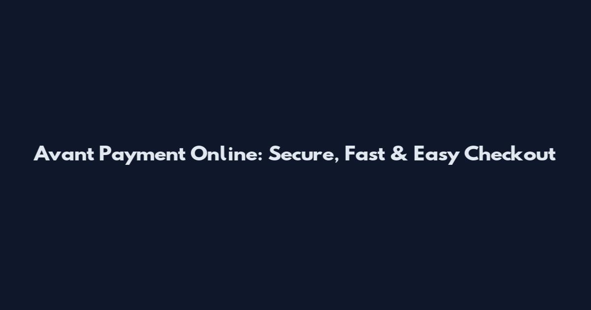 Avant Payment Online: Secure, Fast & Easy Checkout