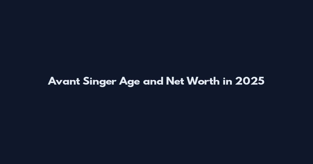 Avant Singer Age and Net Worth in 2025