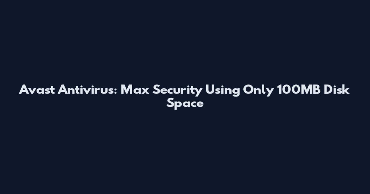 Avast Antivirus: Max Security Using Only 100MB Disk Space