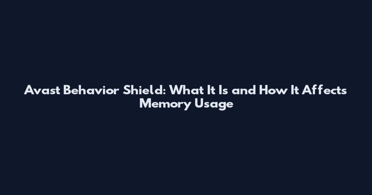 Avast Behavior Shield: What It Is and How It Affects Memory Usage