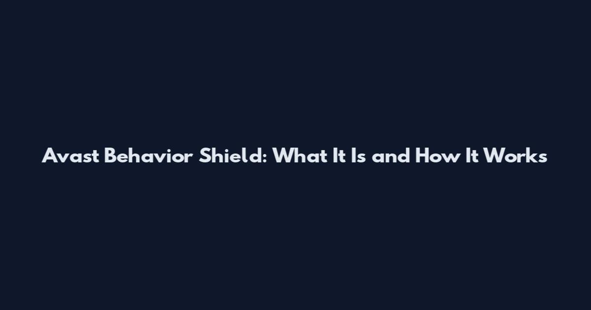 Avast Behavior Shield: What It Is and How It Works