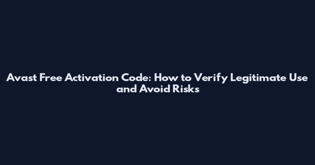 Avast Free Activation Code: How to Verify Legitimate Use and Avoid Risks