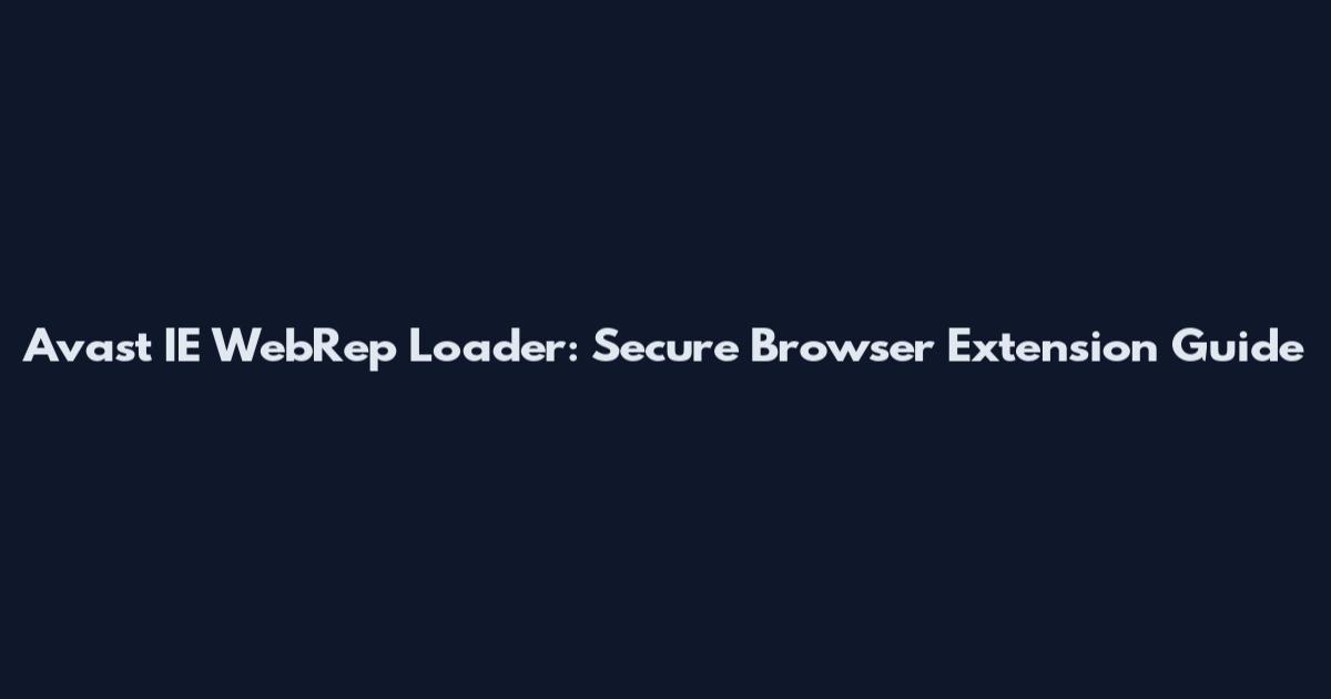 Avast IE WebRep Loader: Secure Browser Extension Guide