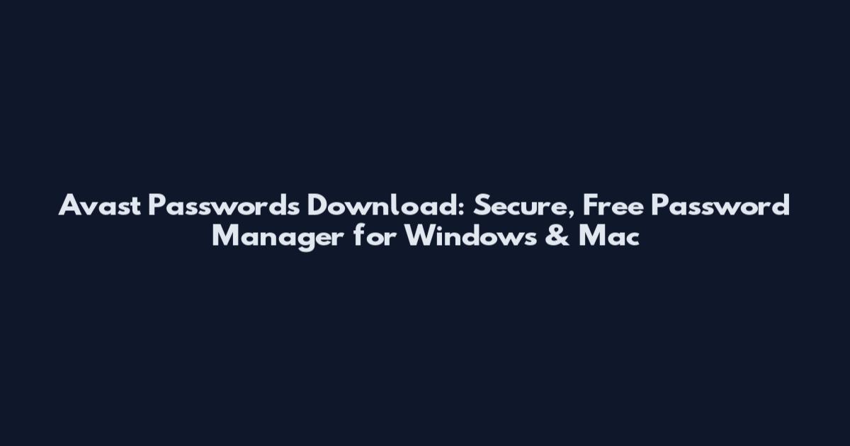 Avast Passwords Download: Secure, Free Password Manager for Windows & Mac