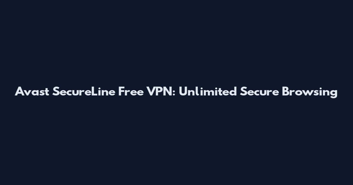 Avast SecureLine Free VPN: Unlimited Secure Browsing