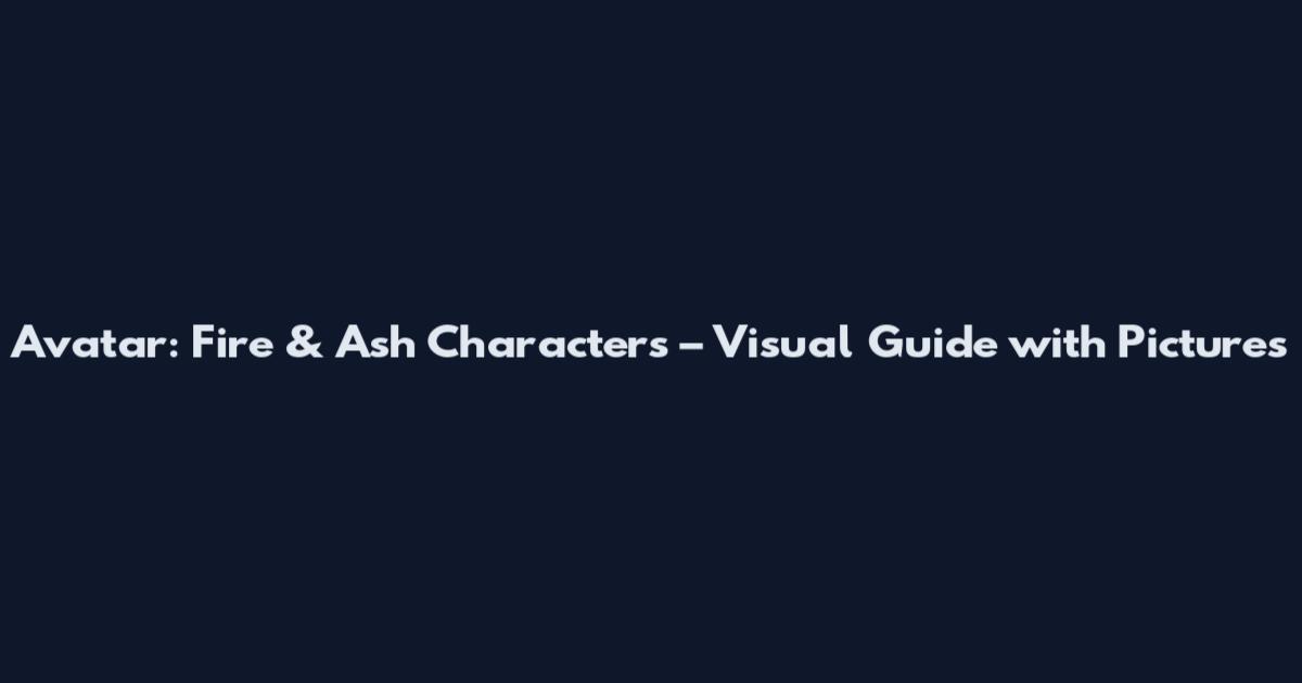 Avatar: Fire & Ash Characters – Visual Guide with Pictures