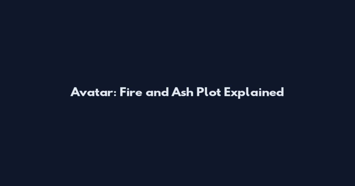 Avatar: Fire and Ash Plot Explained