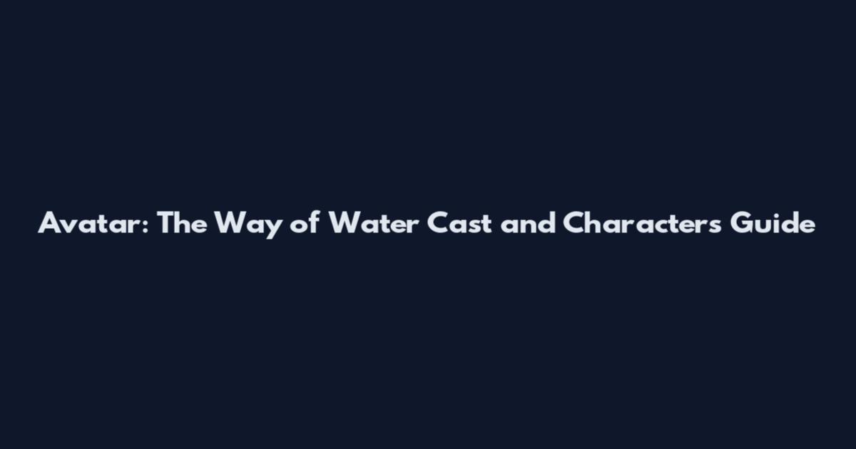 Avatar: The Way of Water Cast and Characters Guide