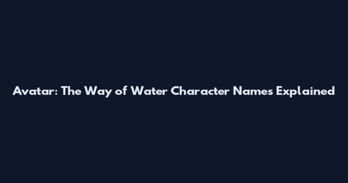 Avatar: The Way of Water Character Names Explained