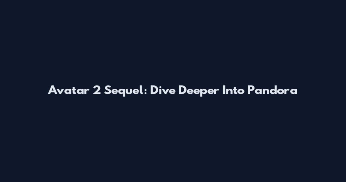 Avatar 2 Sequel: Dive Deeper Into Pandora