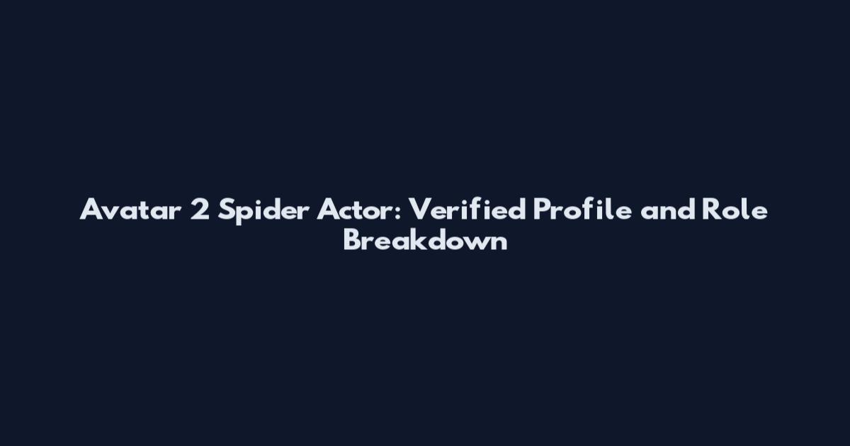 Avatar 2 Spider Actor: Verified Profile and Role Breakdown