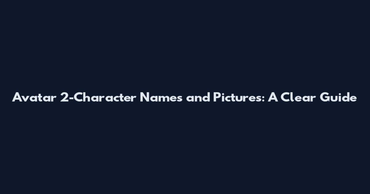 Avatar 2-Character Names and Pictures: A Clear Guide