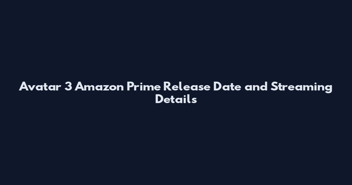 Avatar 3 Amazon Prime Release Date and Streaming Details