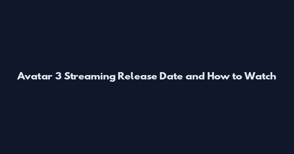 Avatar 3 Streaming Release Date and How to Watch