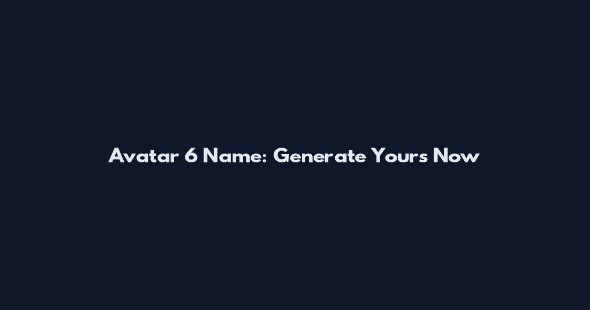 Avatar 6 Name: Generate Yours Now