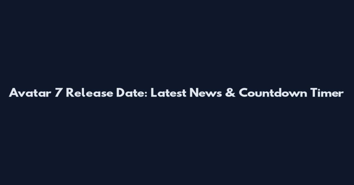 Avatar 7 Release Date: Latest News & Countdown Timer