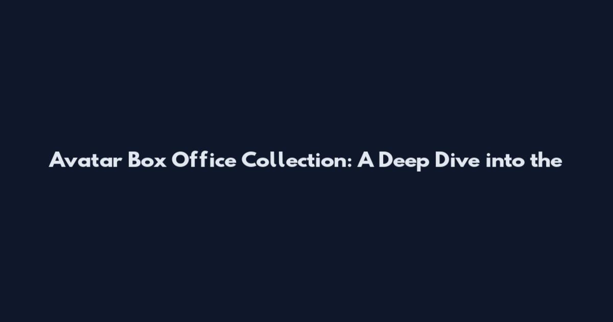 Avatar Box Office Collection: A Deep Dive into the
