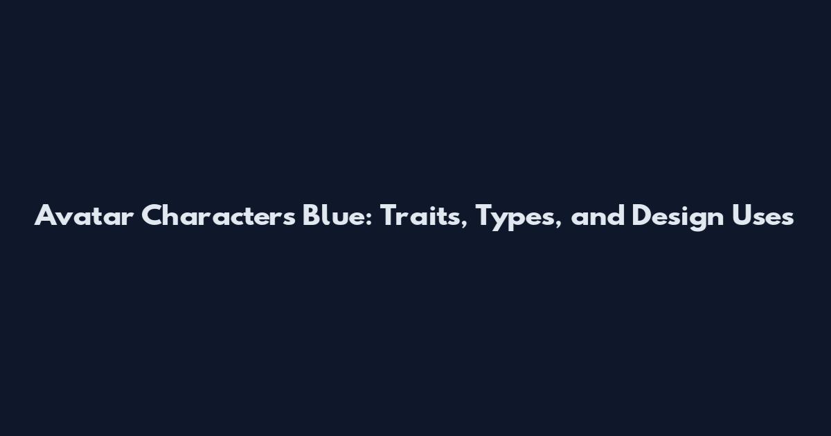 Avatar Characters Blue: Traits, Types, and Design Uses