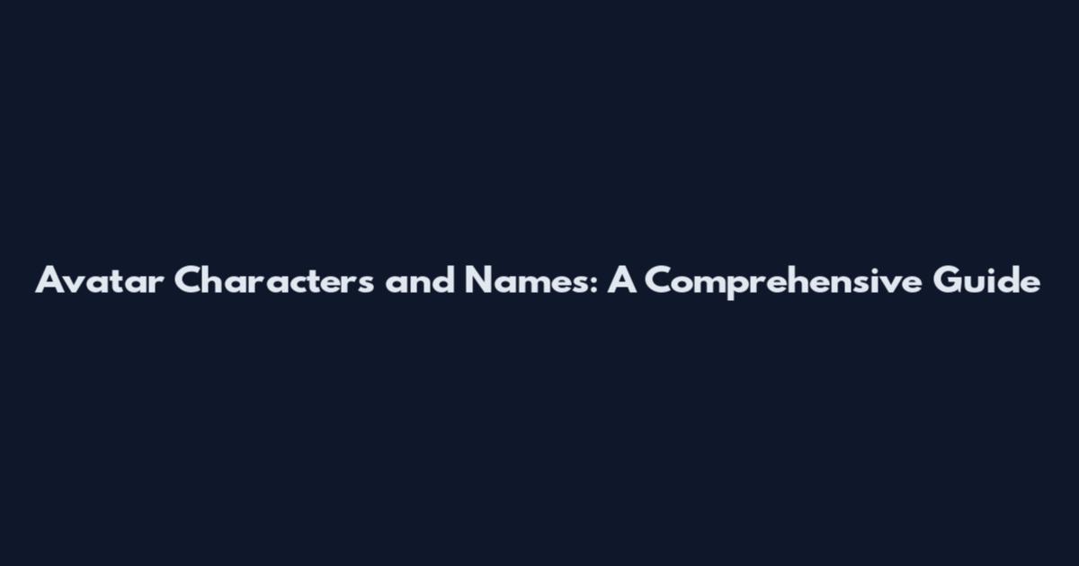 Avatar Characters and Names: A Comprehensive Guide