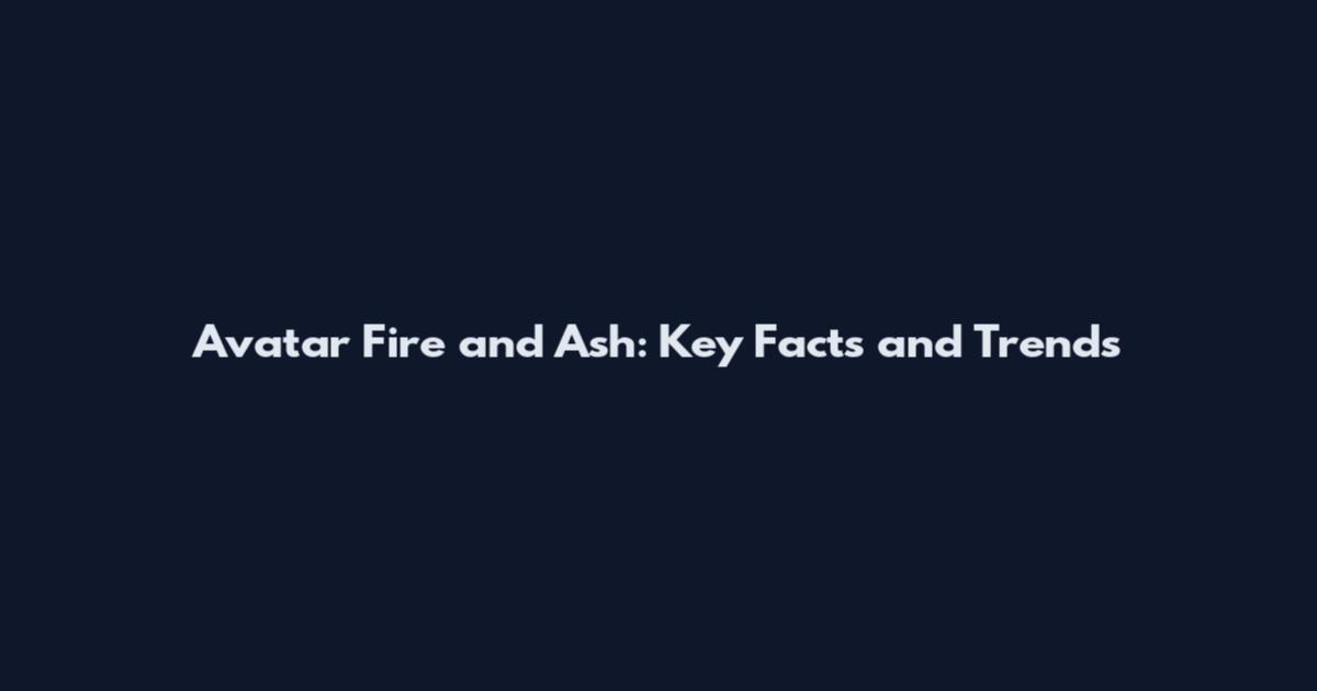Avatar Fire and Ash: Key Facts and Trends