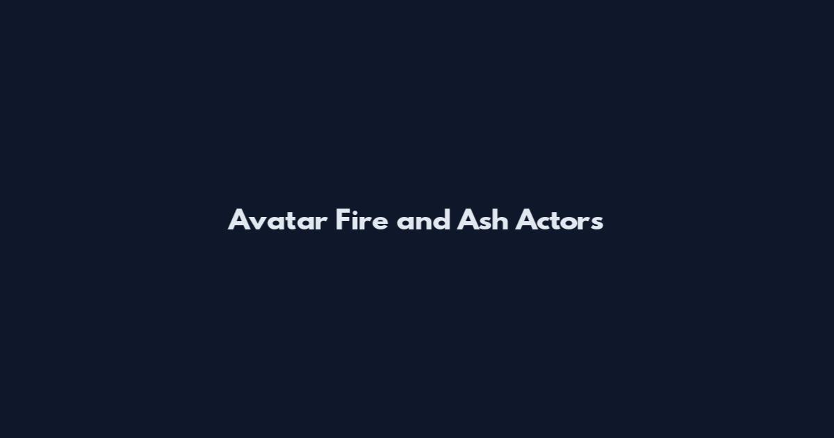 Avatar Fire and Ash Actors
