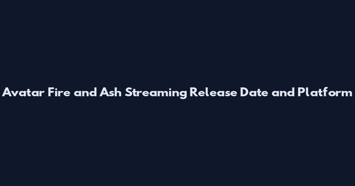 Avatar Fire and Ash Streaming Release Date and Platform