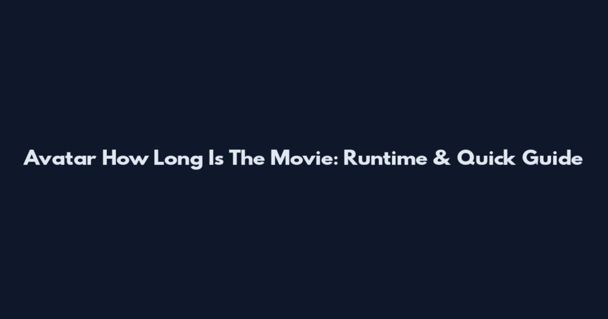 Avatar How Long Is The Movie: Runtime & Quick Guide