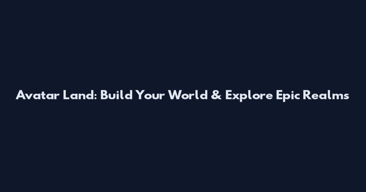 Avatar Land: Build Your World & Explore Epic Realms