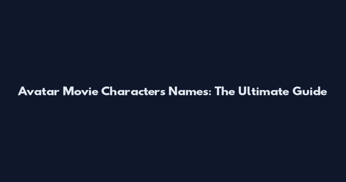 Avatar Movie Characters Names: The Ultimate Guide