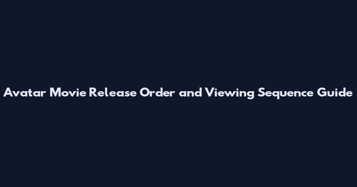 Avatar Movie Release Order and Viewing Sequence Guide