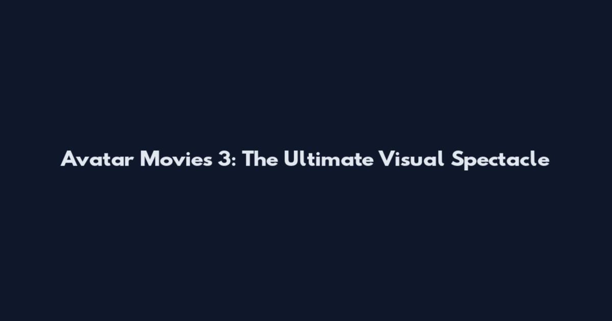 Avatar Movies 3: The Ultimate Visual Spectacle