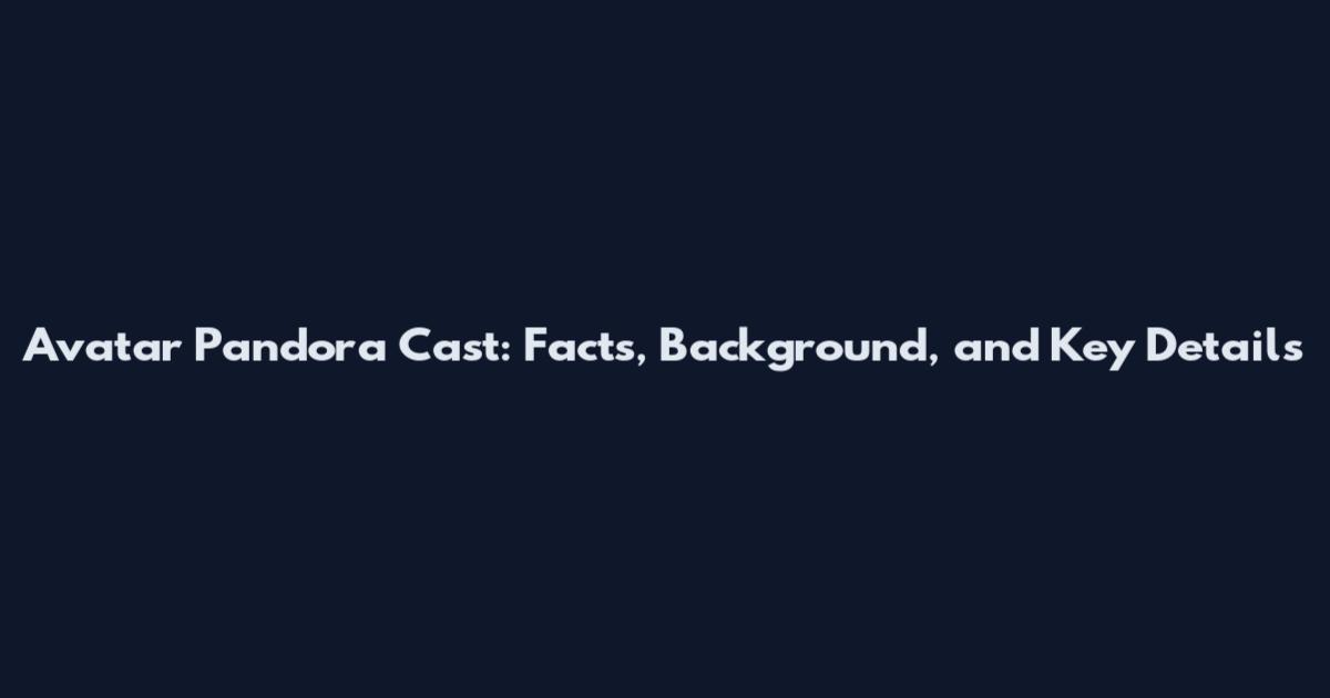 Avatar Pandora Cast: Facts, Background, and Key Details