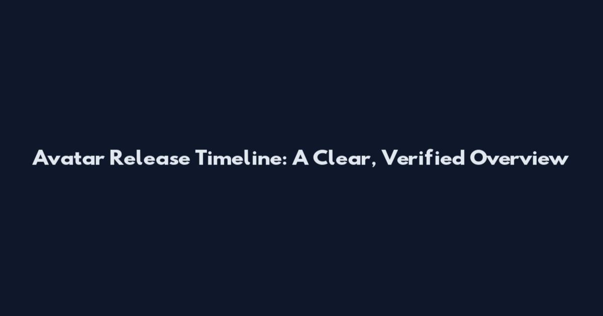 Avatar Release Timeline: A Clear, Verified Overview