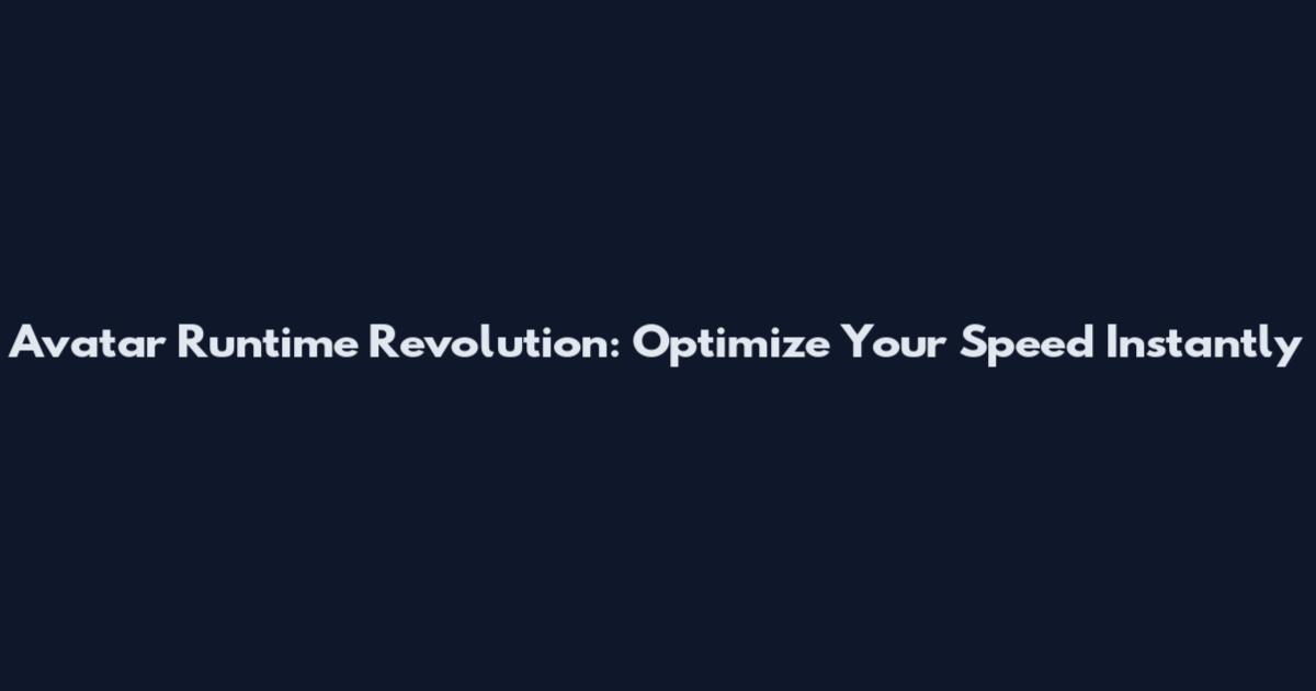 Avatar Runtime Revolution: Optimize Your Speed Instantly